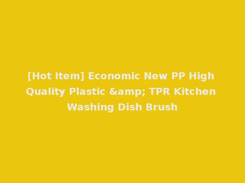 [Hot Item] Economic New PP High Quality Plastic & TPR Kitchen Washing Dish Brush