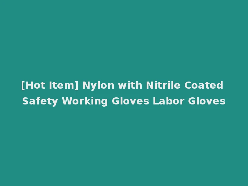 [Hot Item] Nylon with Nitrile Coated Safety Working Gloves Labor Gloves