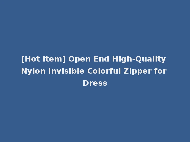 [Hot Item] Open End High-Quality Nylon Invisible Colorful Zipper for Dress