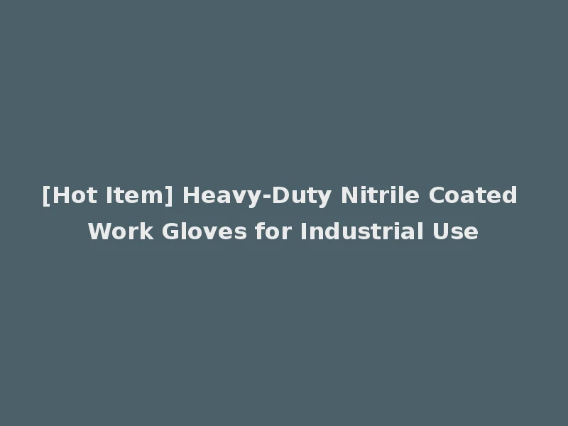 [Hot Item] Heavy-Duty Nitrile Coated Work Gloves for Industrial Use