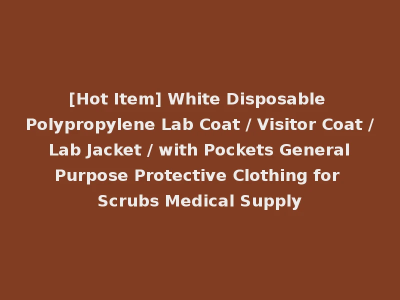 [Hot Item] White Disposable Polypropylene Lab Coat / Visitor Coat / Lab Jacket / with Pockets General Purpose Protective Clothing for Scrubs Medical Supply