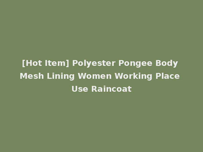 [Hot Item] Polyester Pongee Body Mesh Lining Women Working Place Use Raincoat