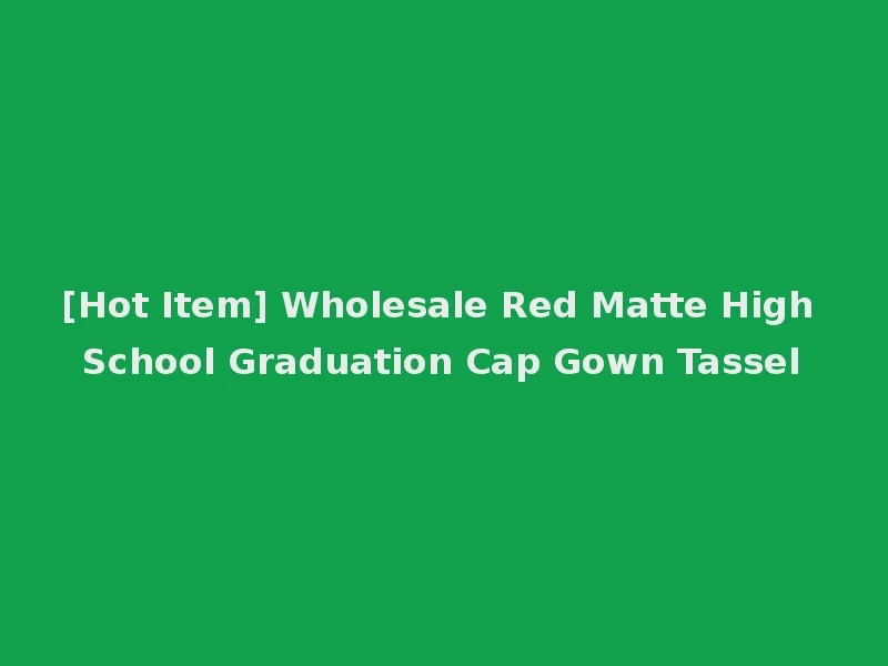 [Hot Item] Wholesale Red Matte High School Graduation Cap Gown Tassel
