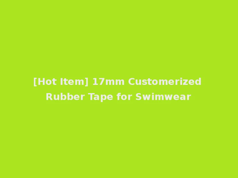 [Hot Item] 17mm Customerized Rubber Tape for Swimwear
