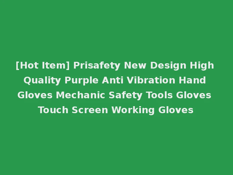 [Hot Item] Prisafety New Design High Quality Purple Anti Vibration Hand Gloves Mechanic Safety Tools Gloves Touch Screen Working Gloves