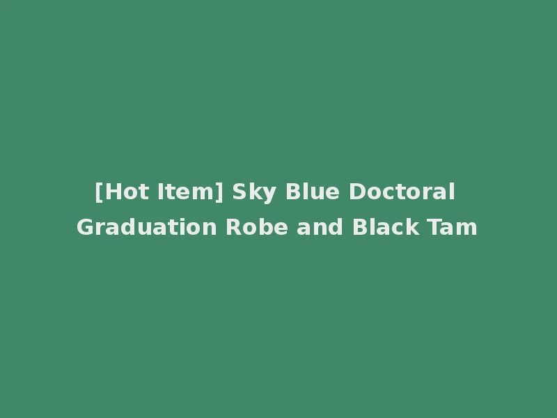 [Hot Item] Sky Blue Doctoral Graduation Robe and Black Tam