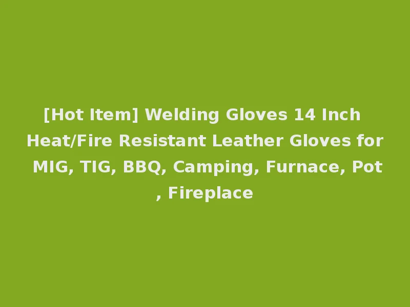 [Hot Item] Welding Gloves 14 Inch Heat/Fire Resistant Leather Gloves for MIG, TIG, BBQ, Camping, Furnace, Pot, Fireplace