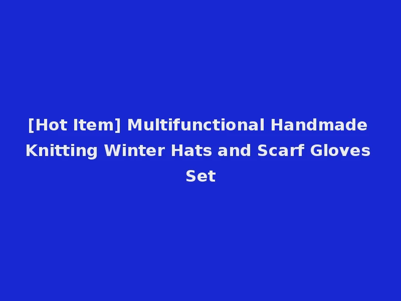 [Hot Item] Multifunctional Handmade Knitting Winter Hats and Scarf Gloves Set