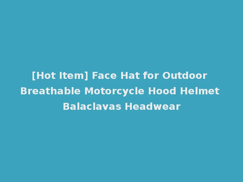[Hot Item] Face Hat for Outdoor Breathable Motorcycle Hood Helmet Balaclavas Headwear