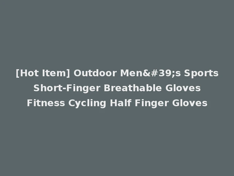 [Hot Item] Outdoor Men's Sports Short-Finger Breathable Gloves Fitness Cycling Half Finger Gloves