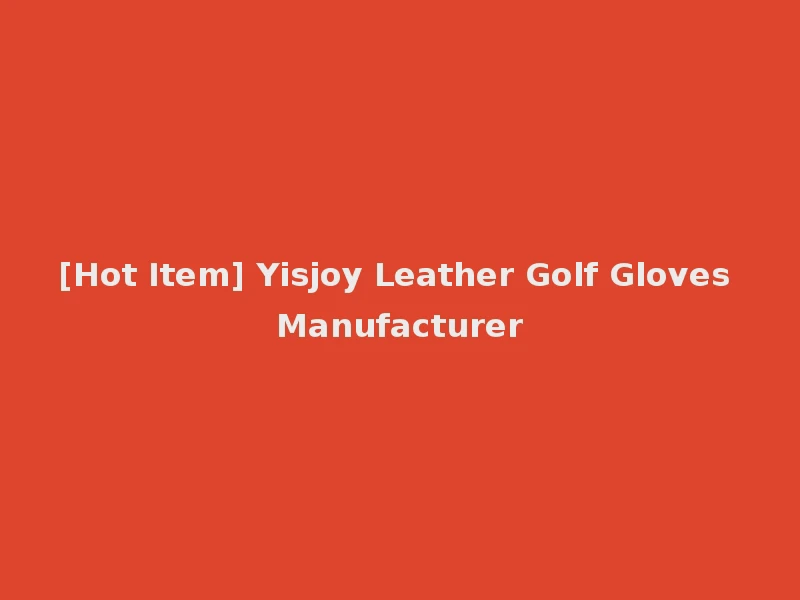 [Hot Item] Yisjoy Leather Golf Gloves Manufacturer
