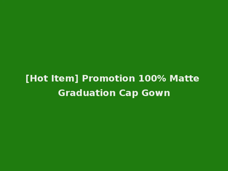 [Hot Item] Promotion 100% Matte Graduation Cap Gown