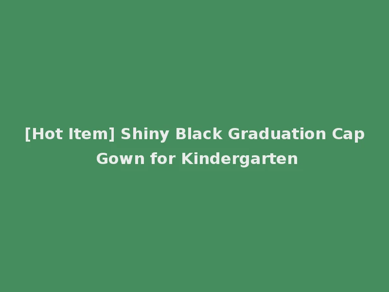 [Hot Item] Shiny Black Graduation Cap Gown for Kindergarten