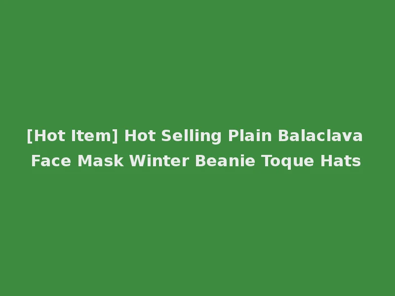 [Hot Item] Hot Selling Plain Balaclava Face Mask Winter Beanie Toque Hats