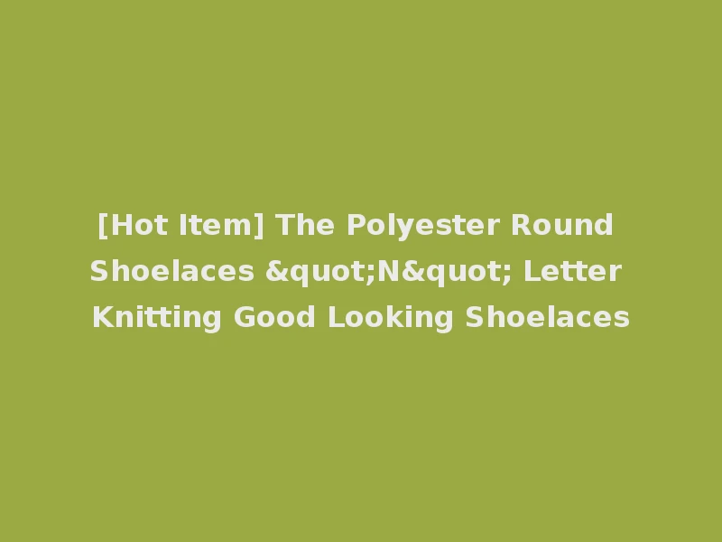 [Hot Item] The Polyester Round Shoelaces "N" Letter Knitting Good Looking Shoelaces