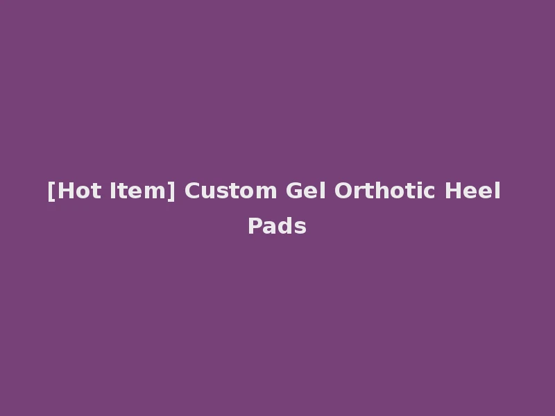 [Hot Item] Custom Gel Orthotic Heel Pads
