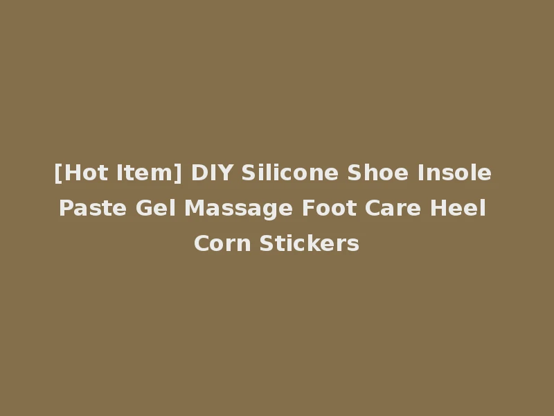 [Hot Item] DIY Silicone Shoe Insole Paste Gel Massage Foot Care Heel Corn Stickers