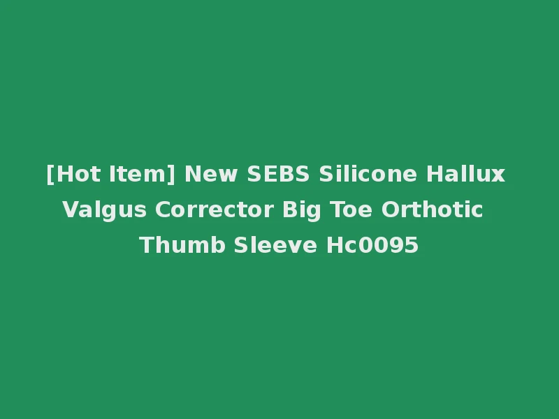 [Hot Item] New SEBS Silicone Hallux Valgus Corrector Big Toe Orthotic Thumb Sleeve Hc0095