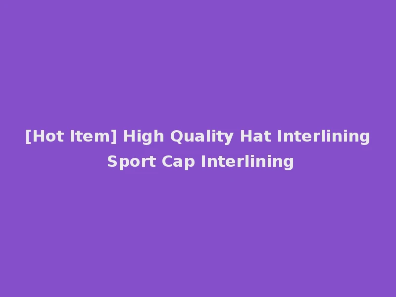 [Hot Item] High Quality Hat Interlining Sport Cap Interlining