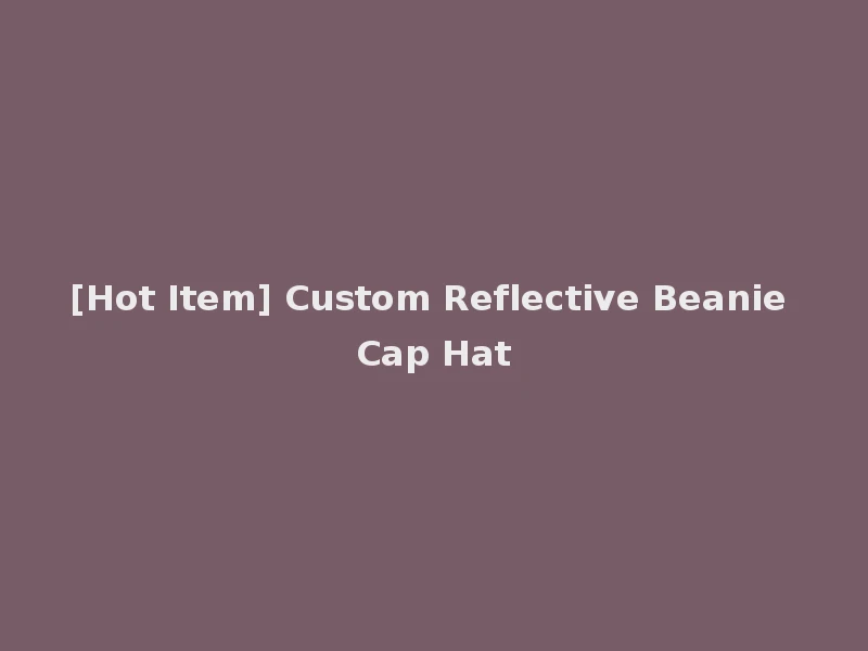 [Hot Item] Custom Reflective Beanie Cap Hat