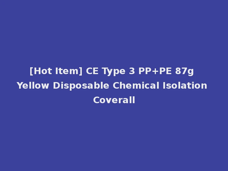[Hot Item] CE Type 3 PP+PE 87g Yellow Disposable Chemical Isolation Coverall