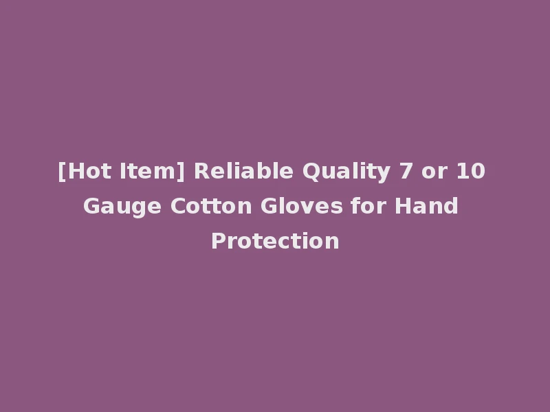 [Hot Item] Reliable Quality 7 or 10 Gauge Cotton Gloves for Hand Protection