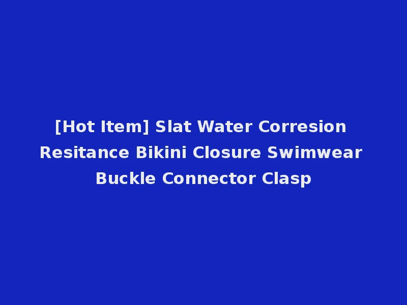 [Hot Item] Slat Water Corresion Resitance Bikini Closure Swimwear Buckle Connector Clasp
