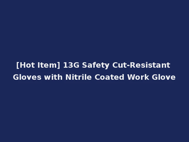 [Hot Item] 13G Safety Cut-Resistant Gloves with Nitrile Coated Work Glove