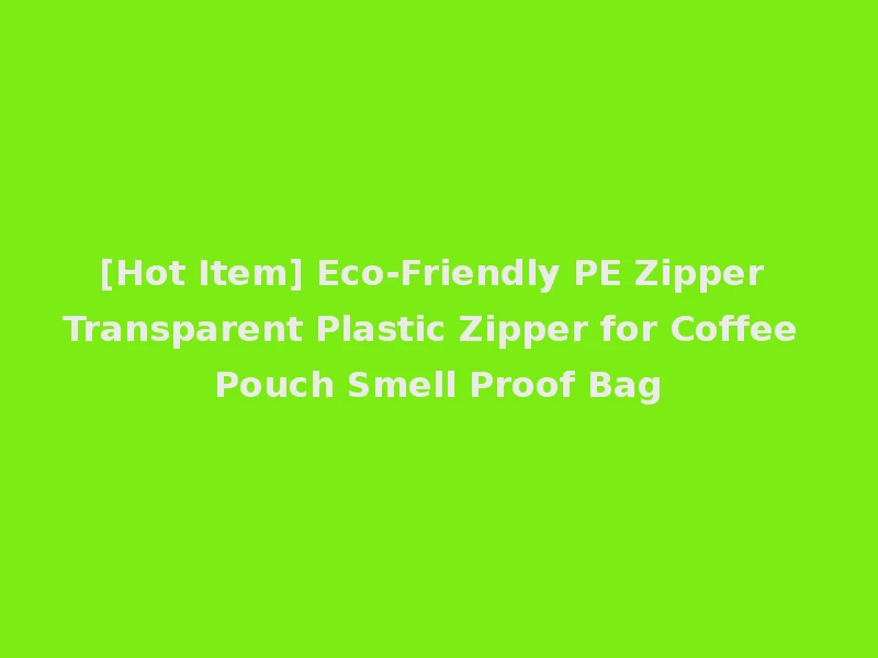 [Hot Item] Eco-Friendly PE Zipper Transparent Plastic Zipper for Coffee Pouch Smell Proof Bag
