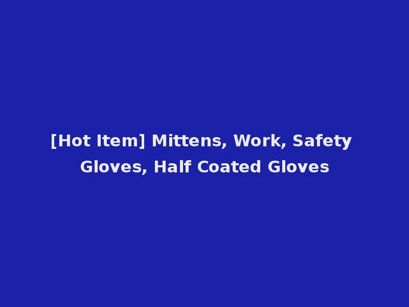 [Hot Item] Mittens, Work, Safety Gloves, Half Coated Gloves