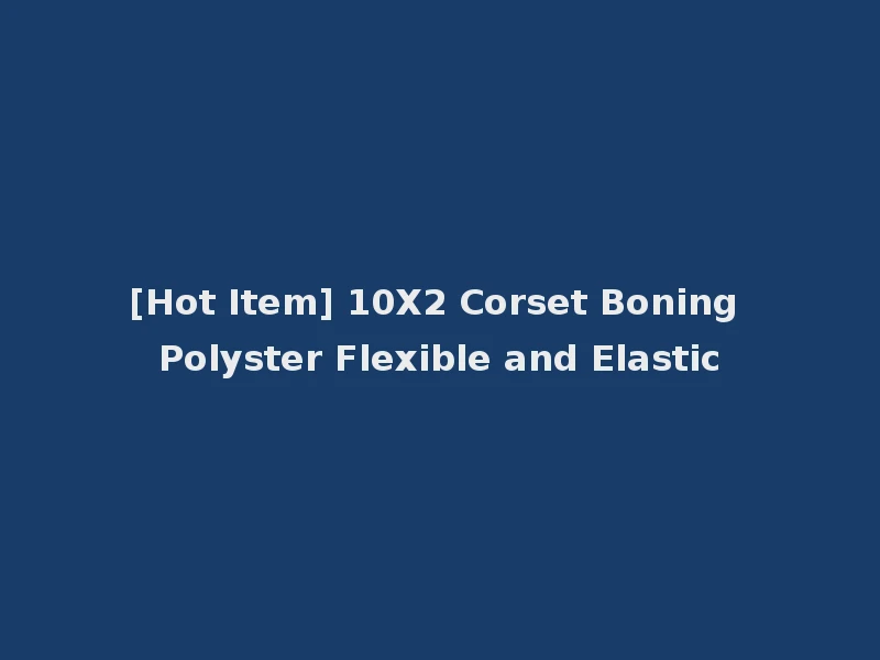 [Hot Item] 10X2 Corset Boning Polyster Flexible and Elastic