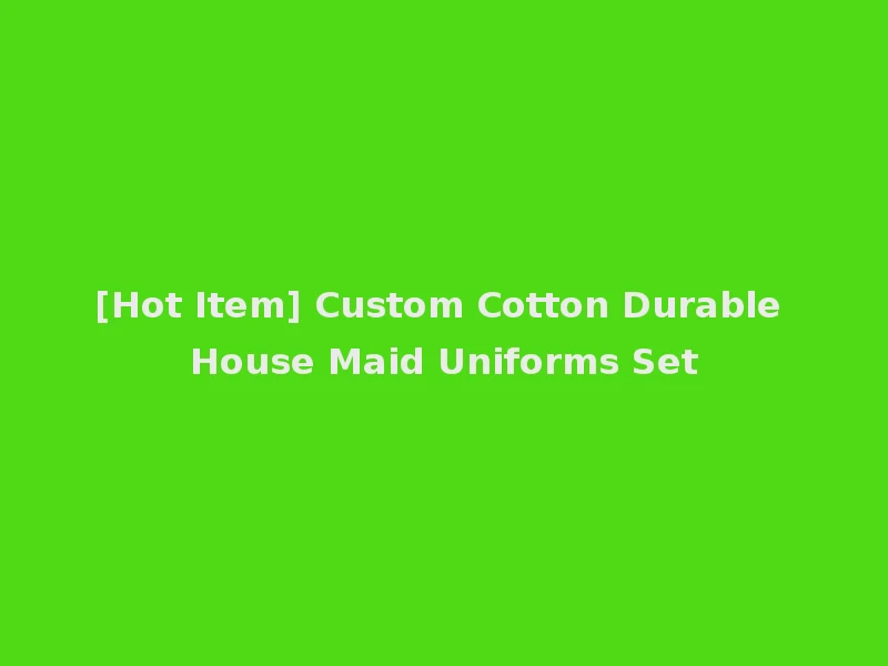 [Hot Item] Custom Cotton Durable House Maid Uniforms Set