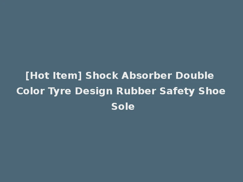 [Hot Item] Shock Absorber Double Color Tyre Design Rubber Safety Shoe Sole