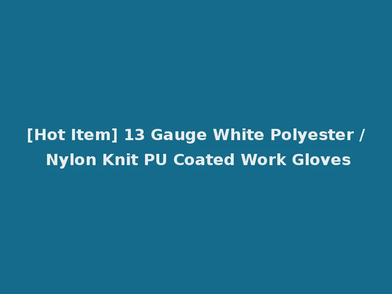 [Hot Item] 13 Gauge White Polyester / Nylon Knit PU Coated Work Gloves