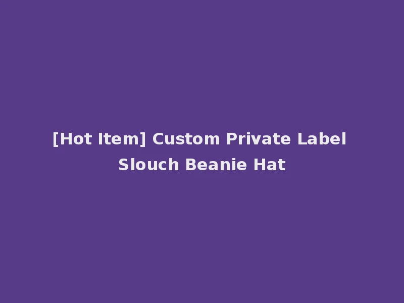 [Hot Item] Custom Private Label Slouch Beanie Hat