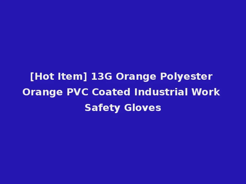 [Hot Item] 13G Orange Polyester Orange PVC Coated Industrial Work Safety Gloves