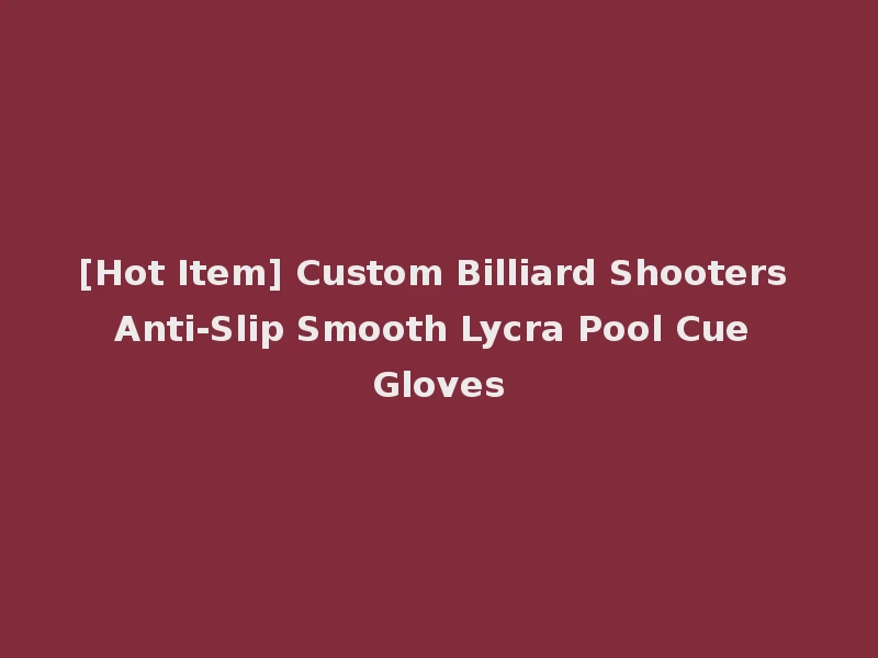 [Hot Item] Custom Billiard Shooters Anti-Slip Smooth Lycra Pool Cue Gloves