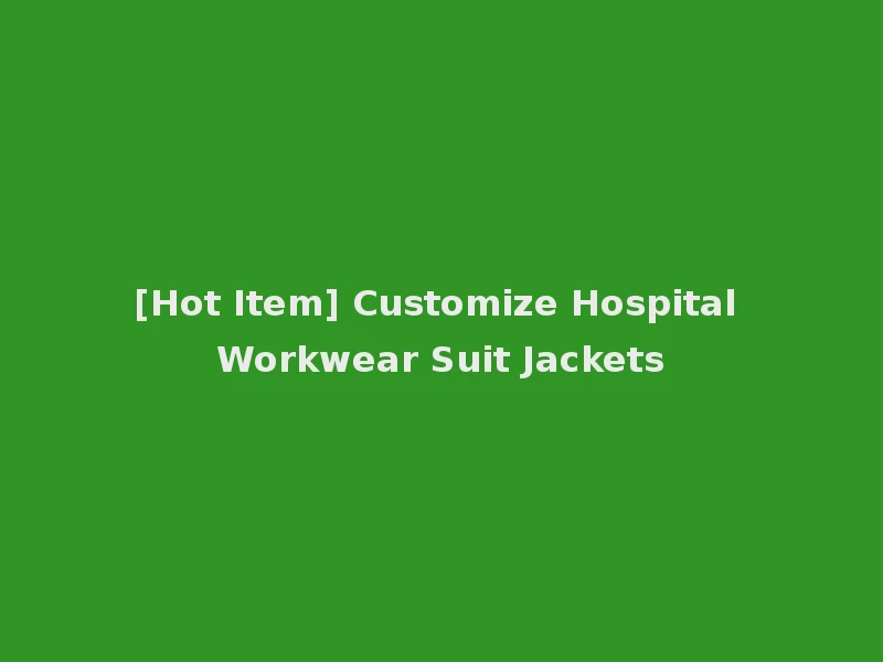 [Hot Item] Customize Hospital Workwear Suit Jackets