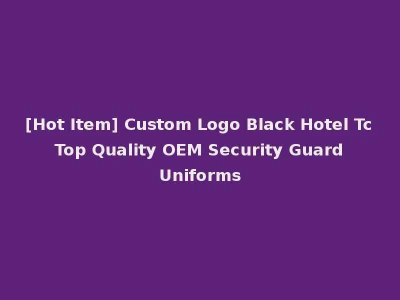 [Hot Item] Custom Logo Black Hotel Tc Top Quality OEM Security Guard Uniforms