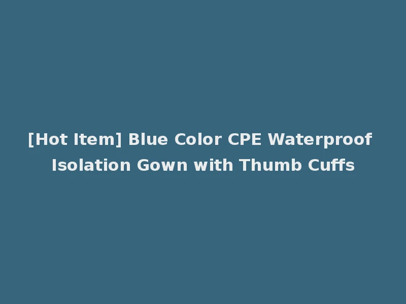 [Hot Item] Blue Color CPE Waterproof Isolation Gown with Thumb Cuffs