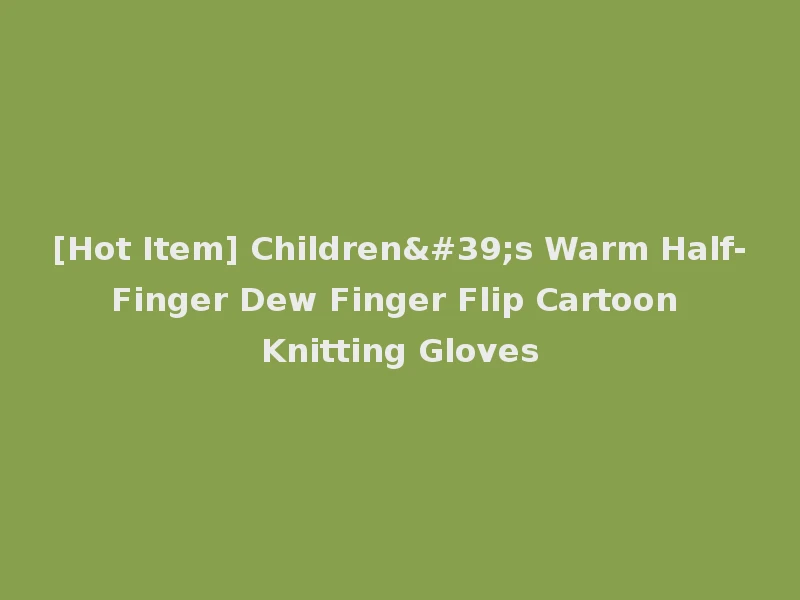 [Hot Item] Children's Warm Half-Finger Dew Finger Flip Cartoon Knitting Gloves
