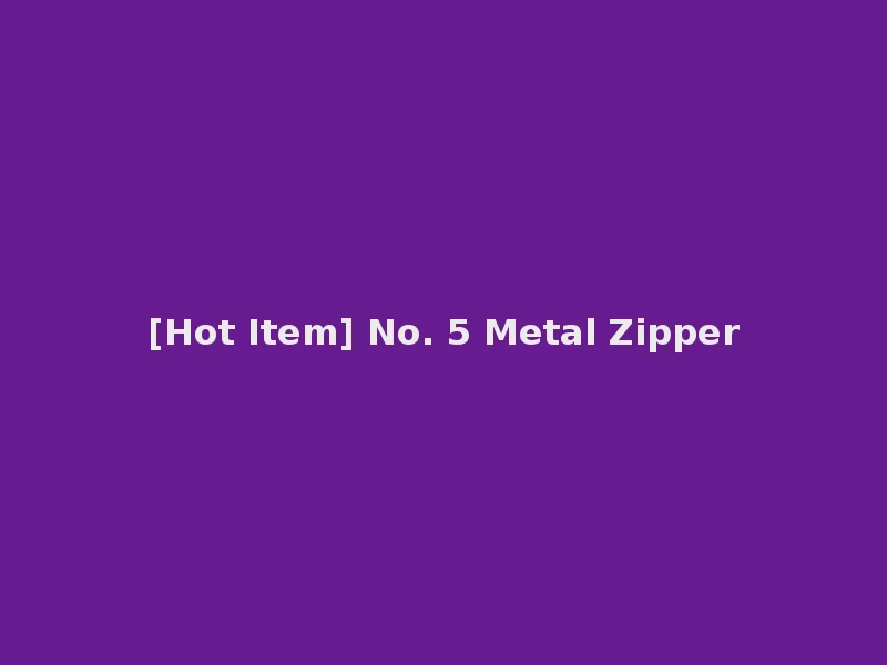 [Hot Item] No. 5 Metal Zipper