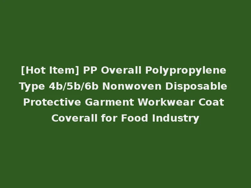 [Hot Item] PP Overall Polypropylene Type 4b/5b/6b Nonwoven Disposable Protective Garment Workwear Coat Coverall for Food Industry