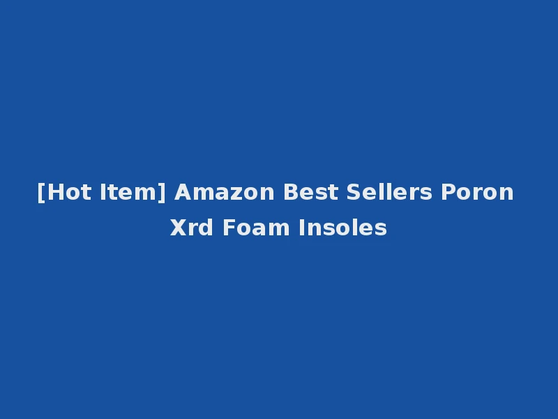 [Hot Item] Amazon Best Sellers Poron Xrd Foam Insoles