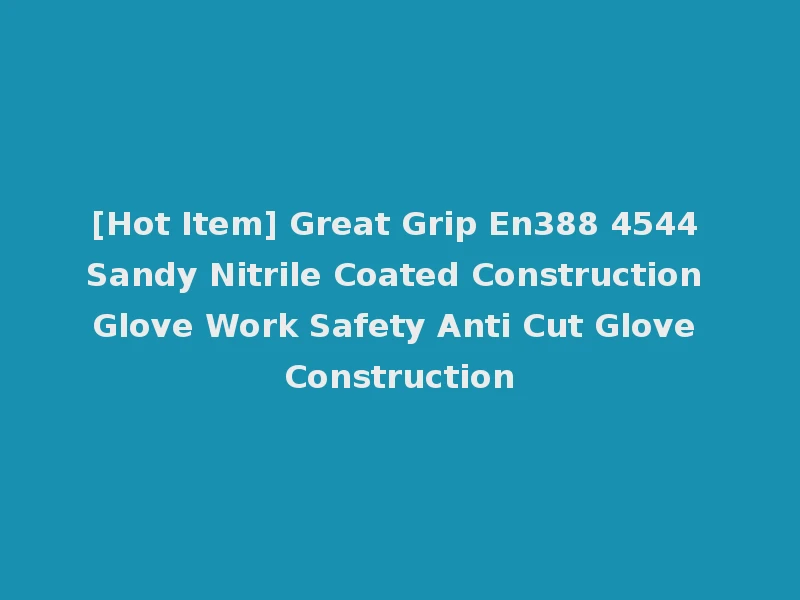 [Hot Item] Great Grip En388 4544 Sandy Nitrile Coated Construction Glove Work Safety Anti Cut Glove Construction
