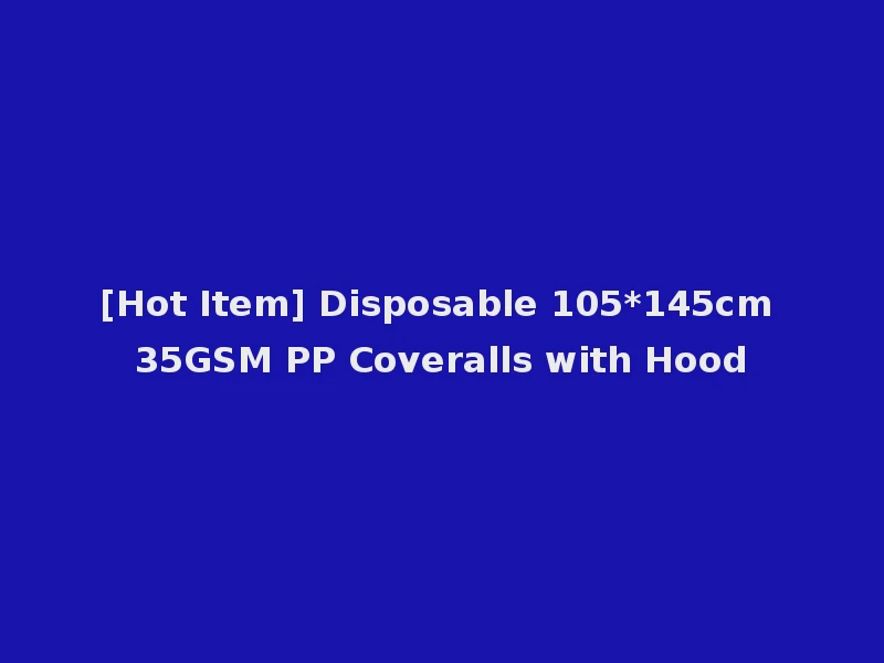 [Hot Item] Disposable 105*145cm 35GSM PP Coveralls with Hood