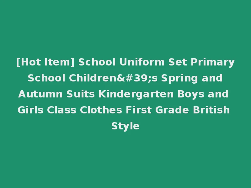 [Hot Item] School Uniform Set Primary School Children's Spring and Autumn Suits Kindergarten Boys and Girls Class Clothes First Grade British Style