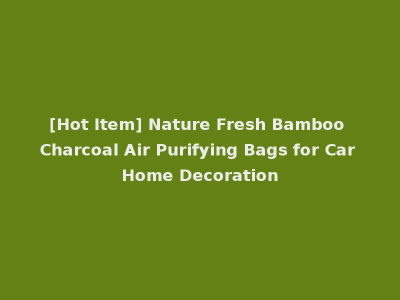 [Hot Item] Nature Fresh Bamboo Charcoal Air Purifying Bags for Car Home Decoration