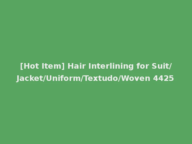 [Hot Item] Hair Interlining for Suit/Jacket/Uniform/Textudo/Woven 4425