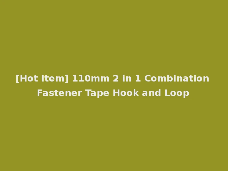 [Hot Item] 110mm 2 in 1 Combination Fastener Tape Hook and Loop